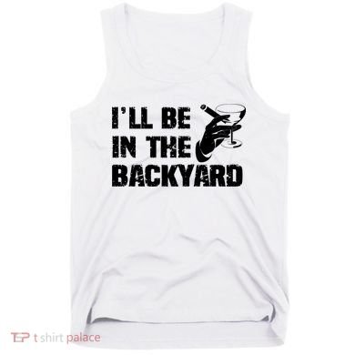 Ill Be In The Backyard Bourbon And Stogie Tank Top
