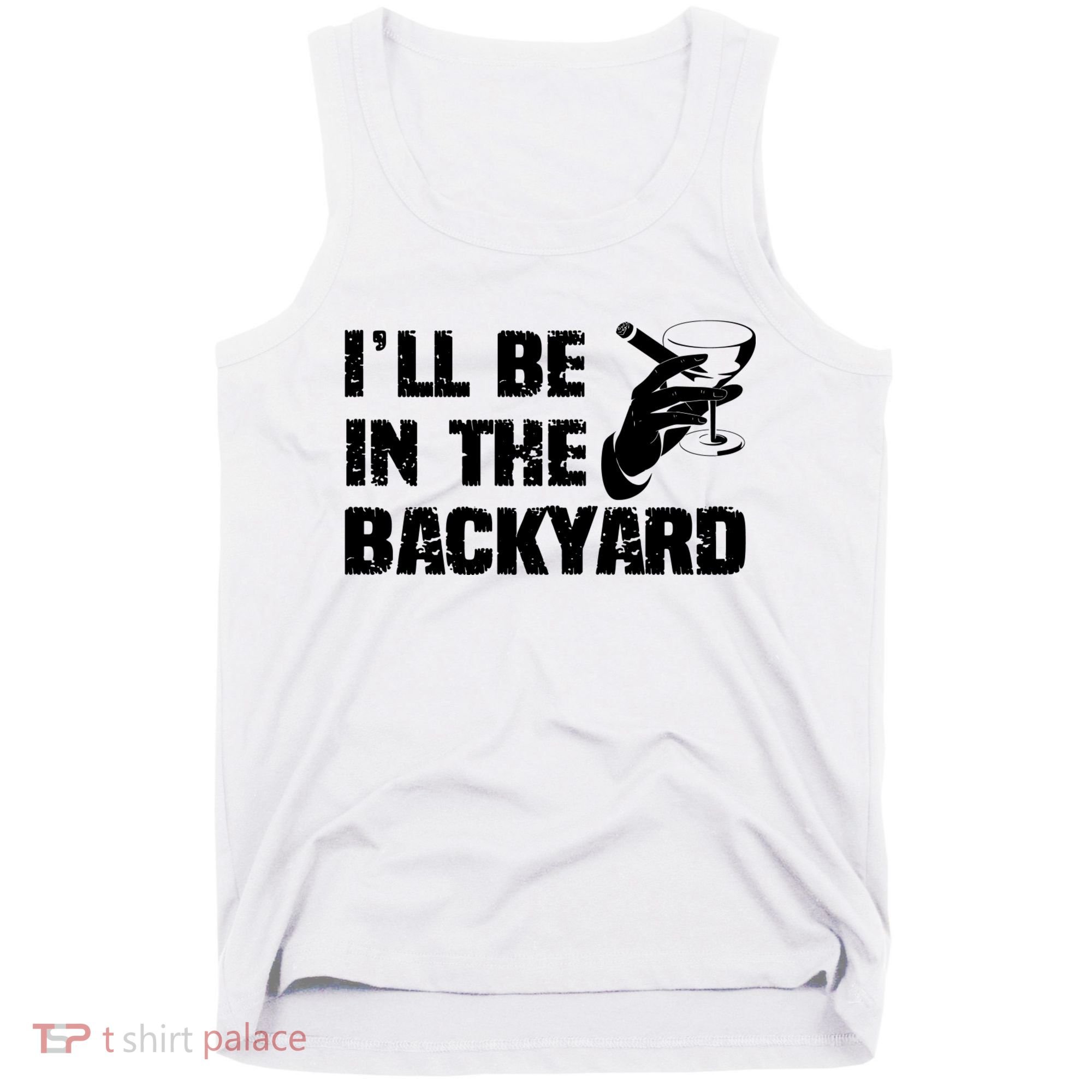 Ill Be In The Backyard Bourbon And Stogie Tank Top