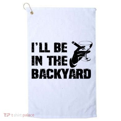 Ill Be In The Backyard Bourbon And Stogie Golf Towel