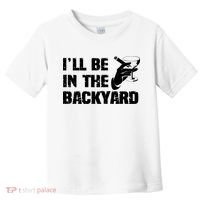 Ill Be In The Backyard Bourbon And Stogie Toddler T-Shirt thumb 0