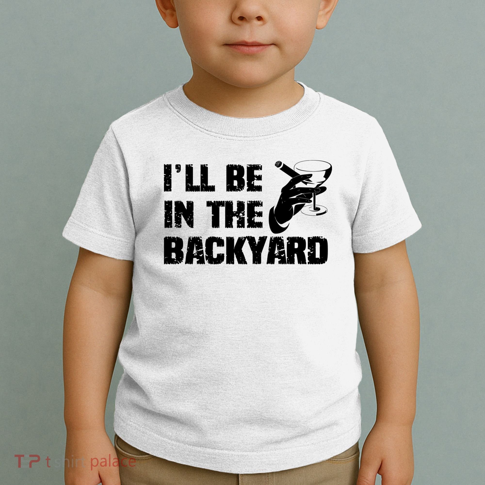 Ill Be In The Backyard Bourbon And Stogie Toddler T-Shirt