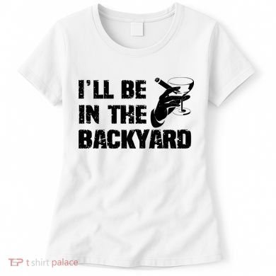 Ill Be In The Backyard Bourbon And Stogie Women's T-Shirt