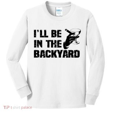 Ill Be In The Backyard Bourbon And Stogie Kids Long Sleeve Shirt
