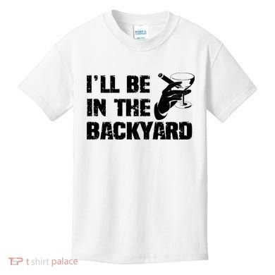 Ill Be In The Backyard Bourbon And Stogie Kids T-Shirt