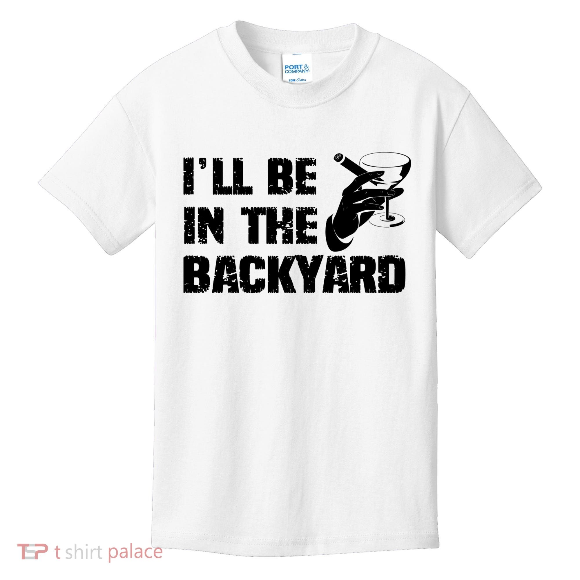 Ill Be In The Backyard Bourbon And Stogie Kids T-Shirt