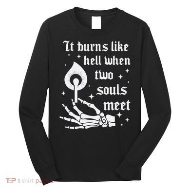 It Burns Like Hell When Two Souls Meet Long Sleeve Shirt