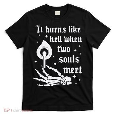 It Burns Like Hell When Two Souls Meet T-Shirt