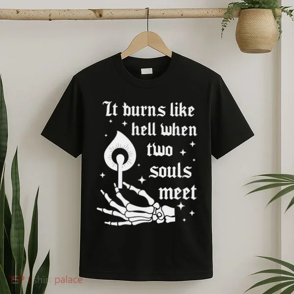 It Burns Like Hell When Two Souls Meet T-Shirt