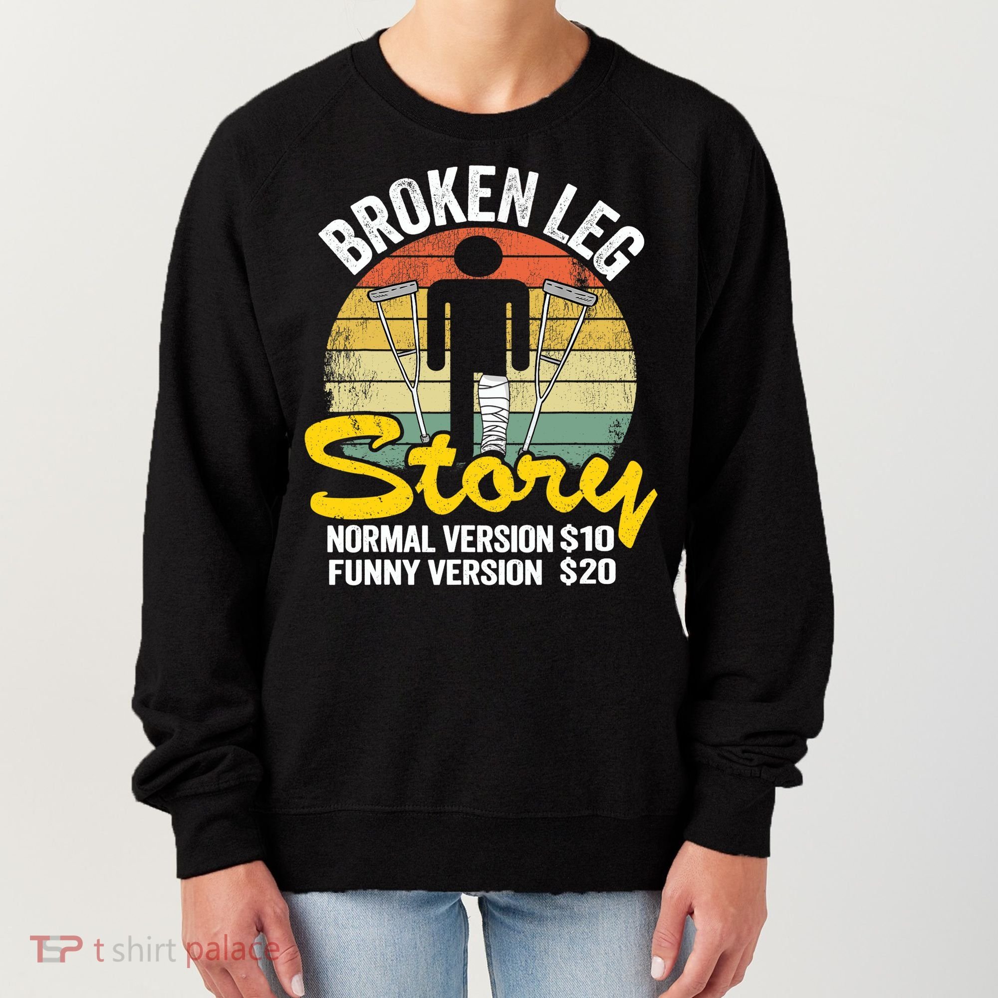 Injury Broken Leg Story Normal Version $10 Funny Version $20 Women's Sweatshirt