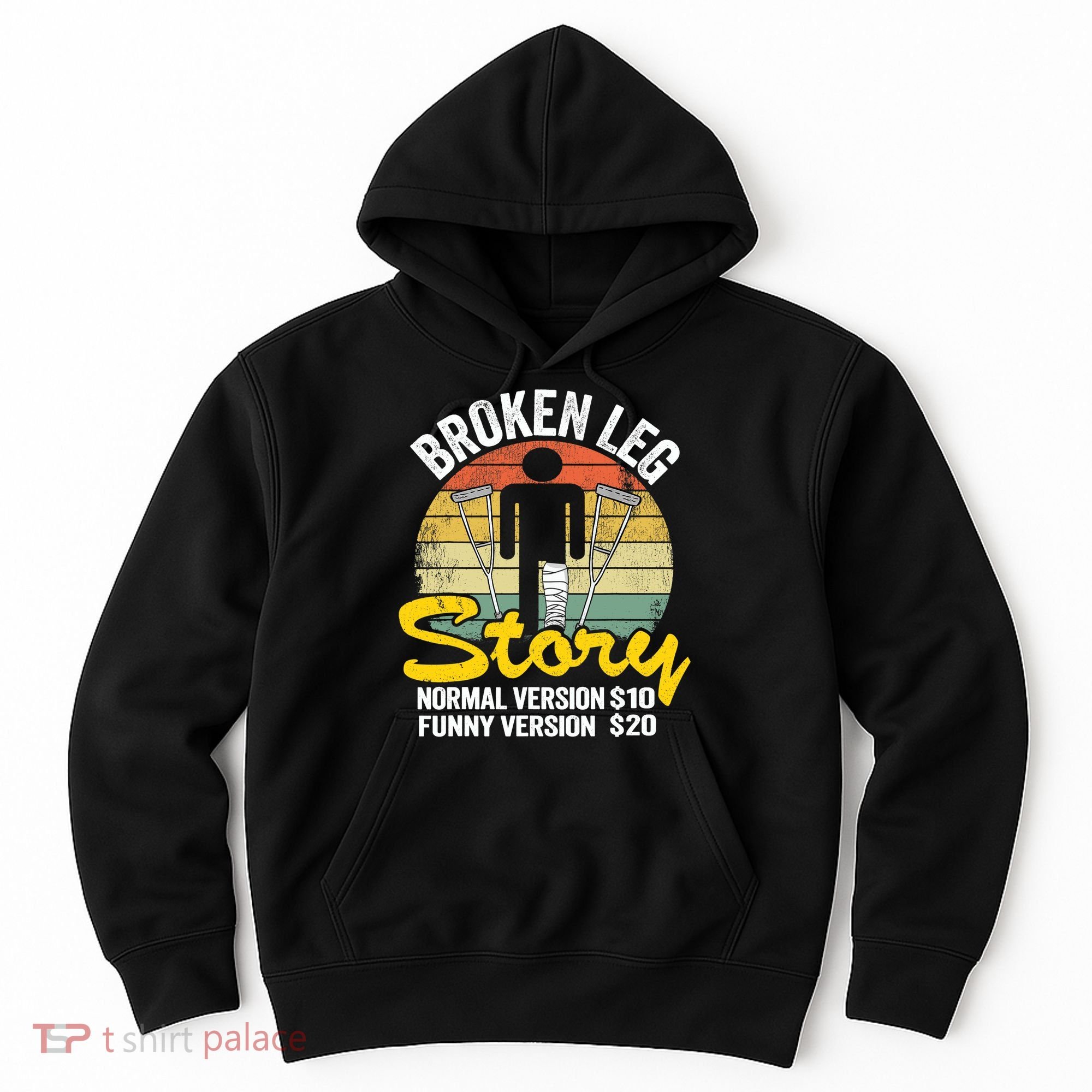 Injury Broken Leg Story Normal Version $10 Funny Version $20 Hoodie