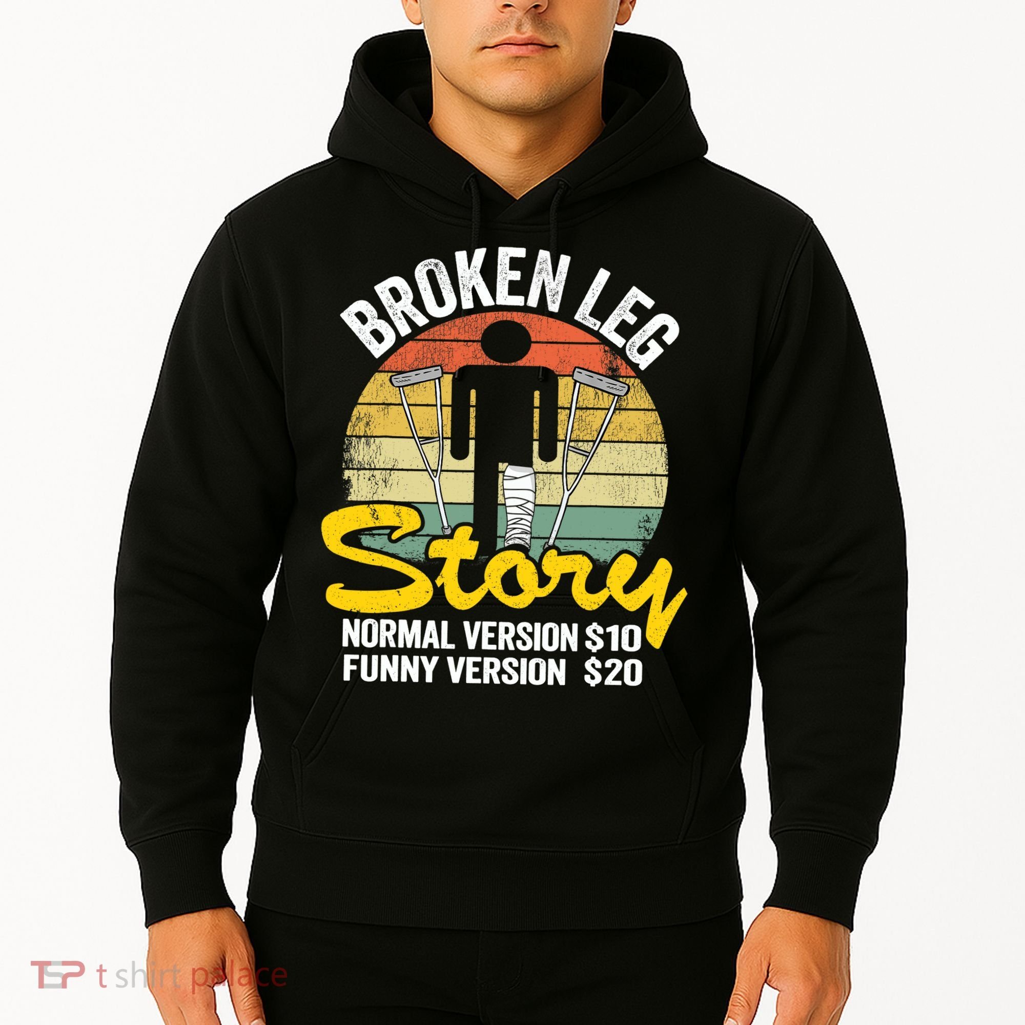 Injury Broken Leg Story Normal Version $10 Funny Version $20 Hoodie