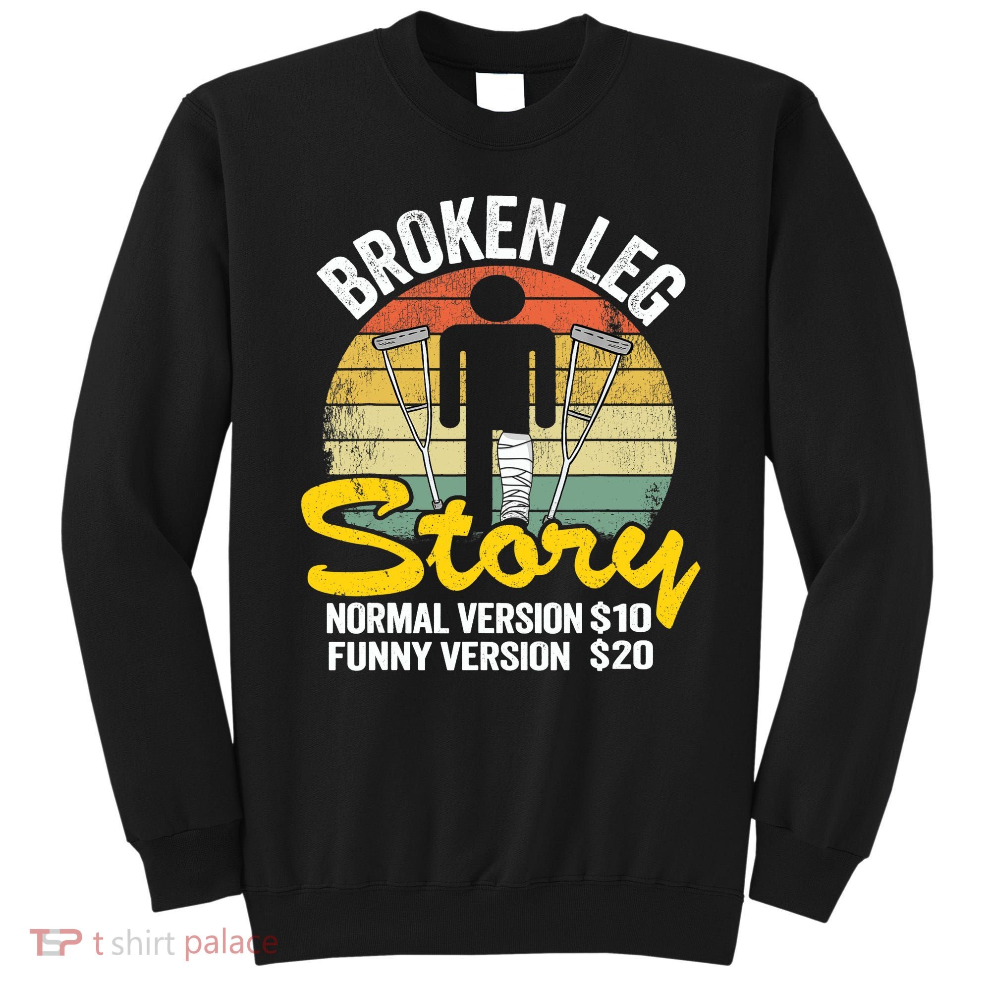 Injury Broken Leg Story Normal Version $10 Funny Version $20 Sweatshirt