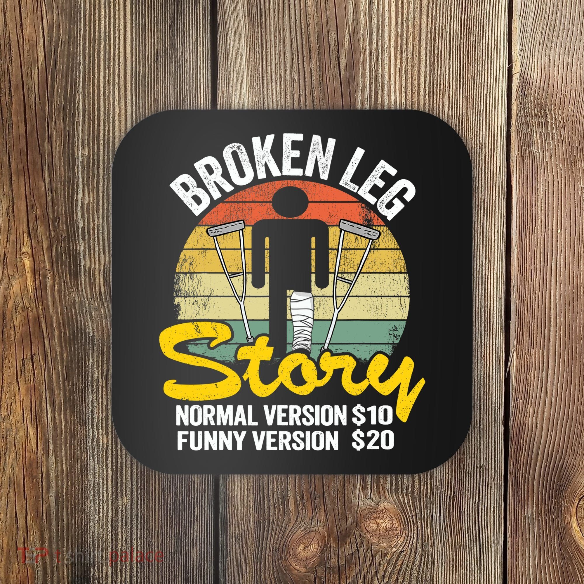 Injury Broken Leg Story Normal Version $10 Funny Version $20 Coaster