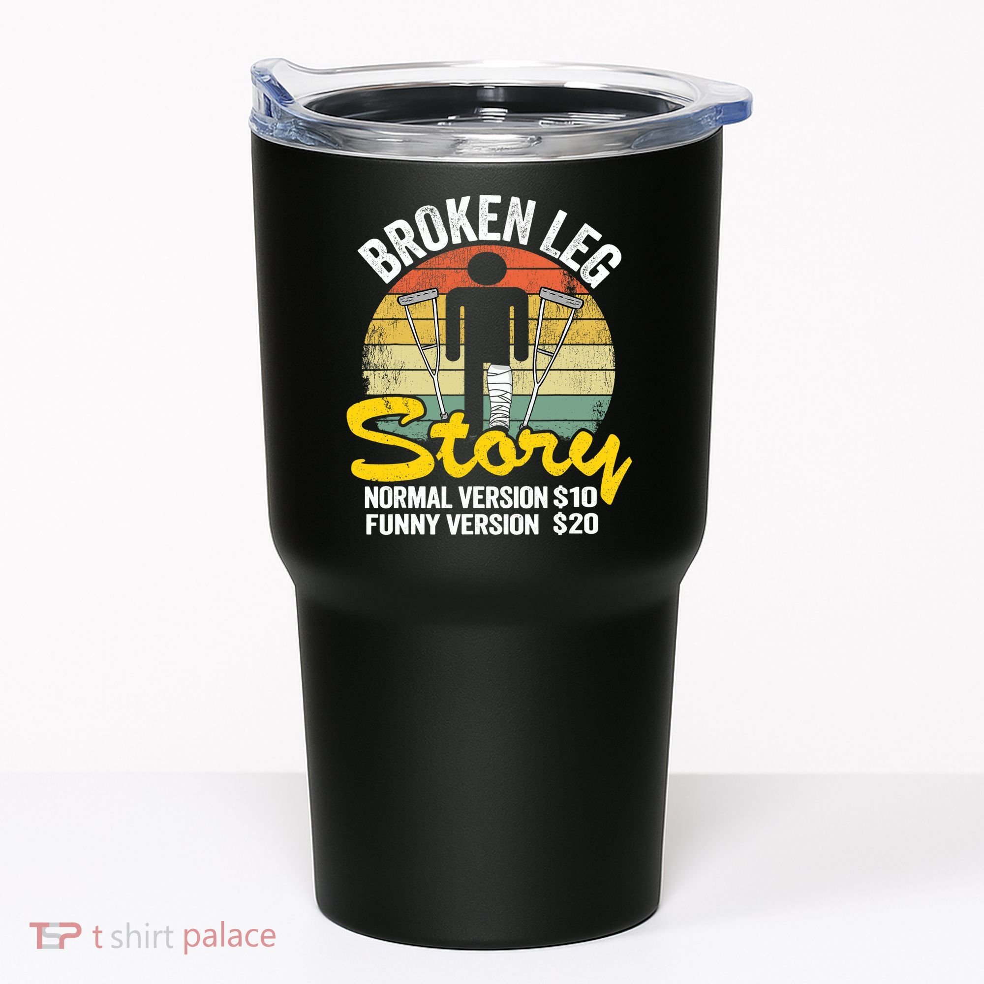 Injury Broken Leg Story Normal Version $10 Funny Version $20 Tumbler