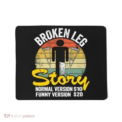 Injury Broken Leg Story Normal Version $10 Funny Version $20 Mousepad