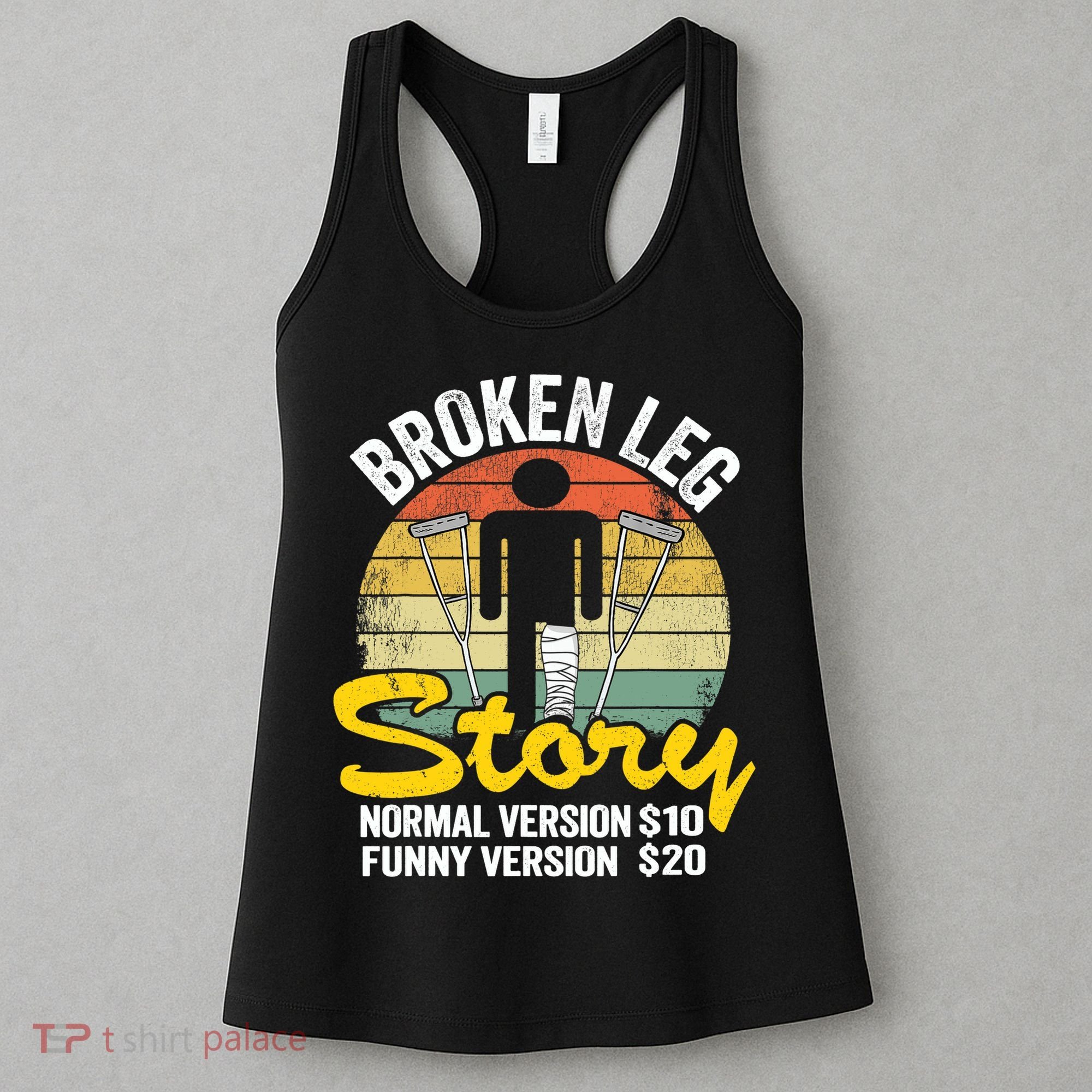 Injury Broken Leg Story Normal Version $10 Funny Version $20 Women's Tank Top