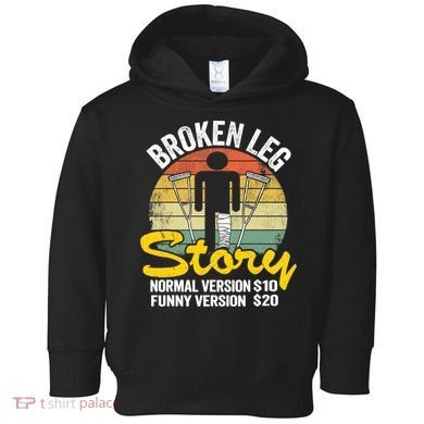 Injury Broken Leg Story Normal Version $10 Funny Version $20 Toddler Hoodie