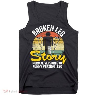 Injury Broken Leg Story Normal Version $10 Funny Version $20 Tank Top