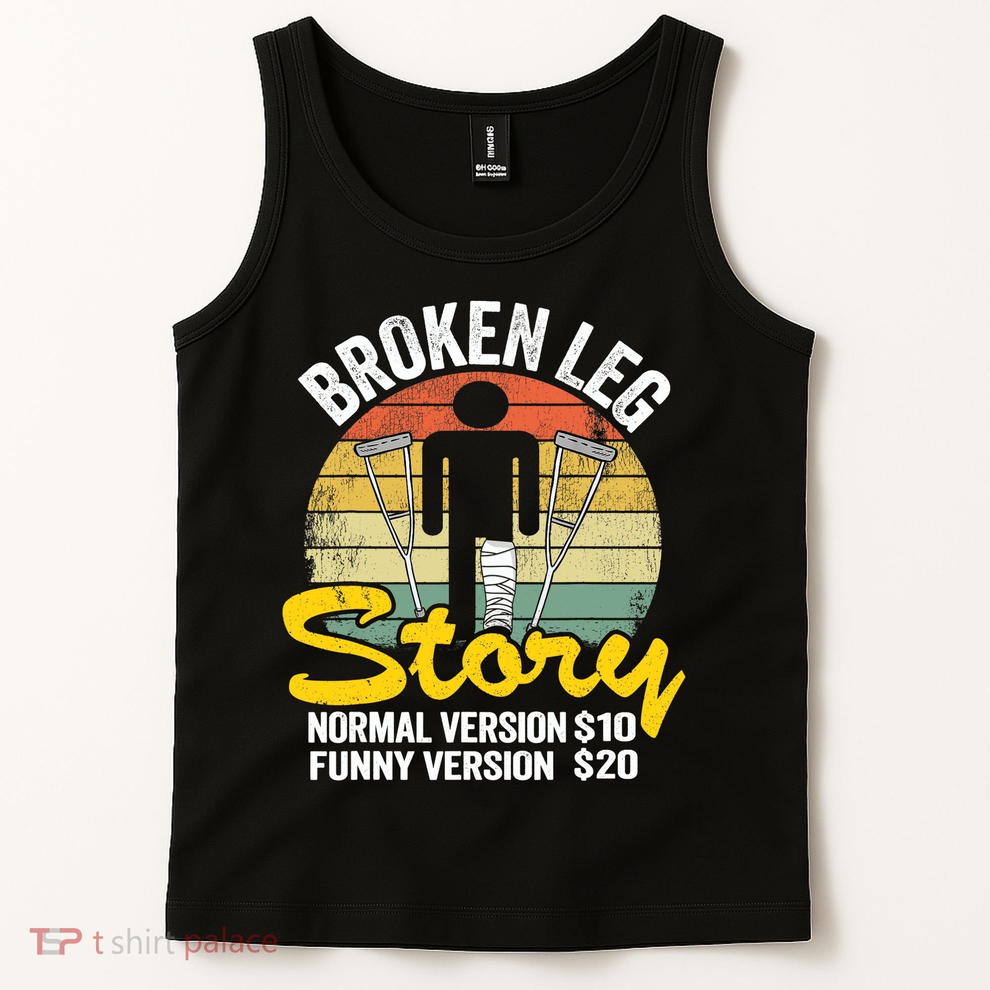Injury Broken Leg Story Normal Version $10 Funny Version $20 Tank Top