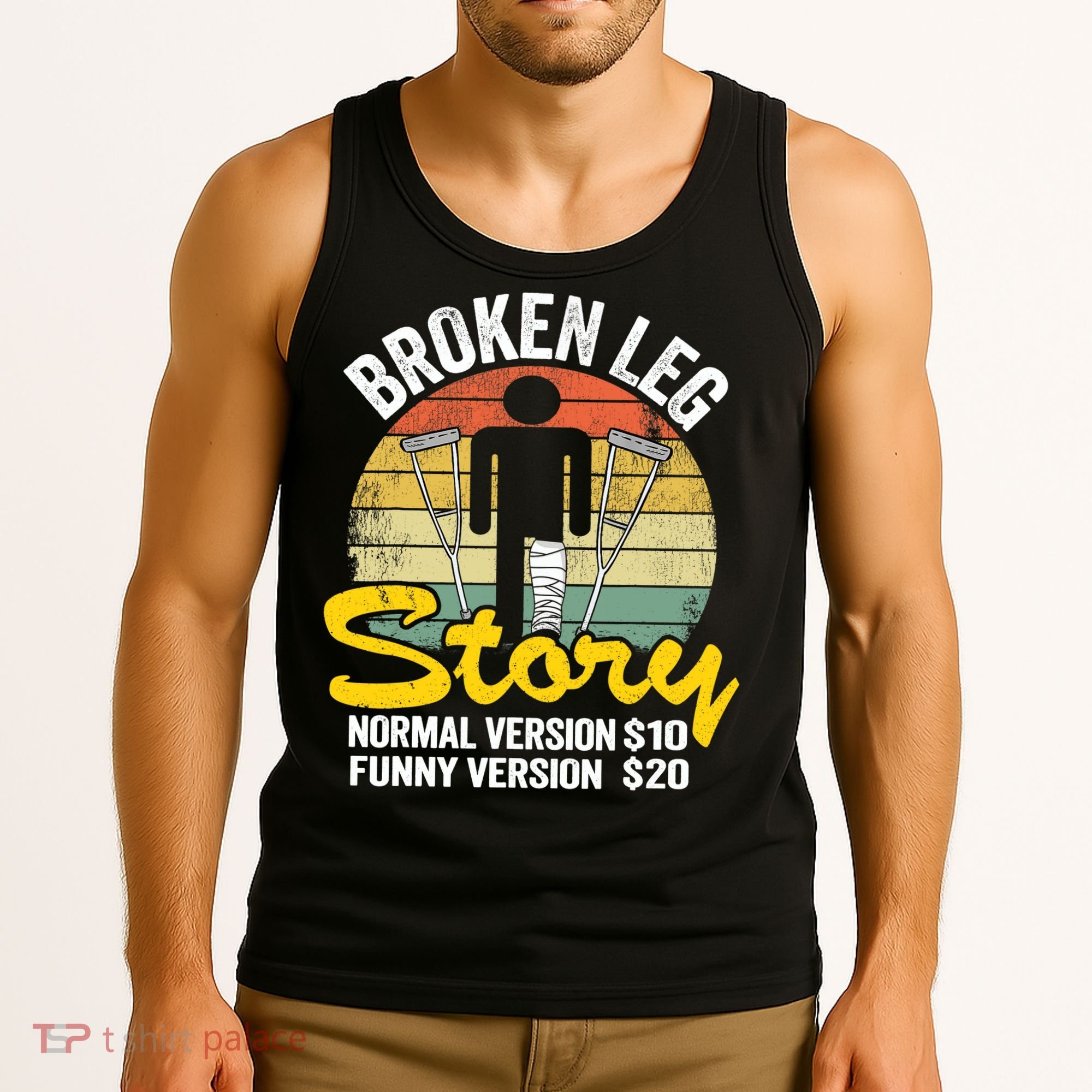 Injury Broken Leg Story Normal Version $10 Funny Version $20 Tank Top