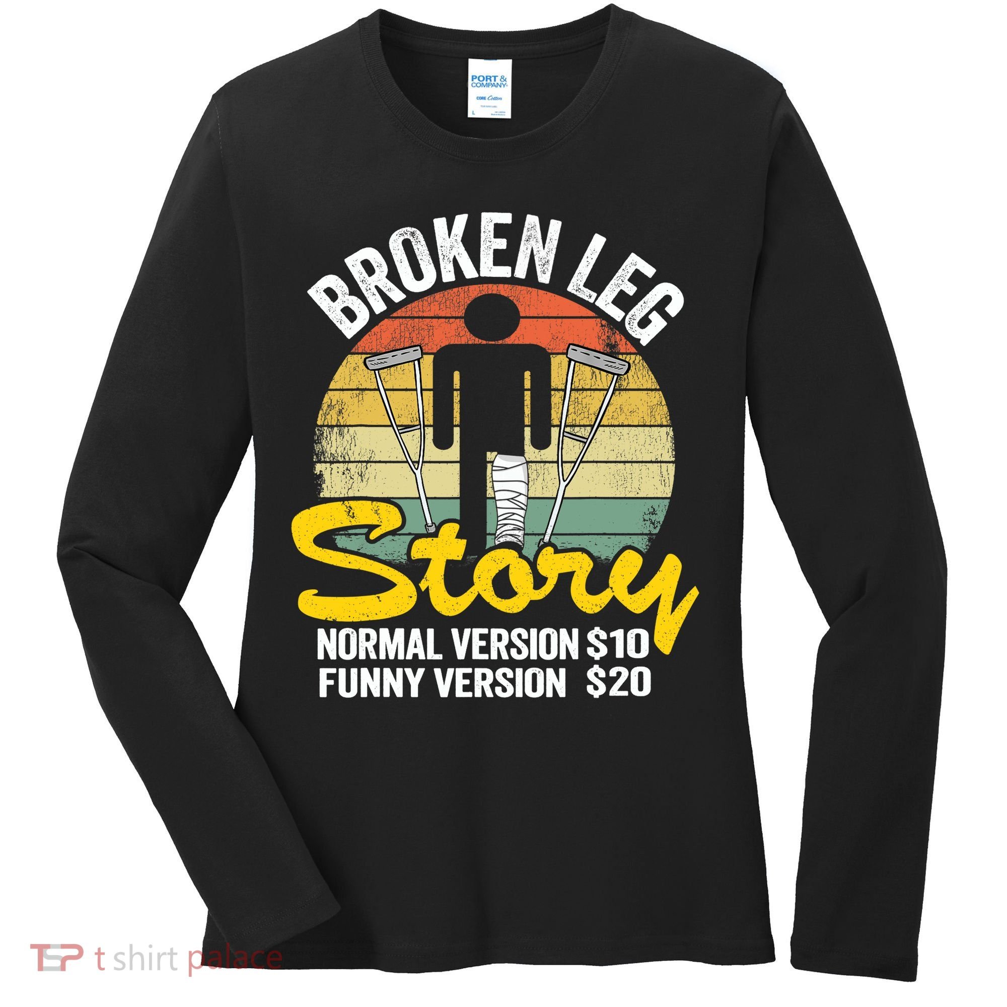 Injury Broken Leg Story Normal Version $10 Funny Version $20 Women's Long Sleeve Shirt