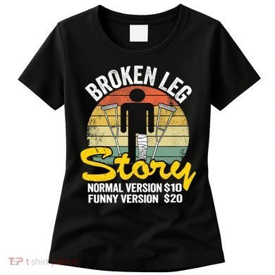 Injury Broken Leg Story Normal Version $10 Funny Version $20 Women's T-Shirt