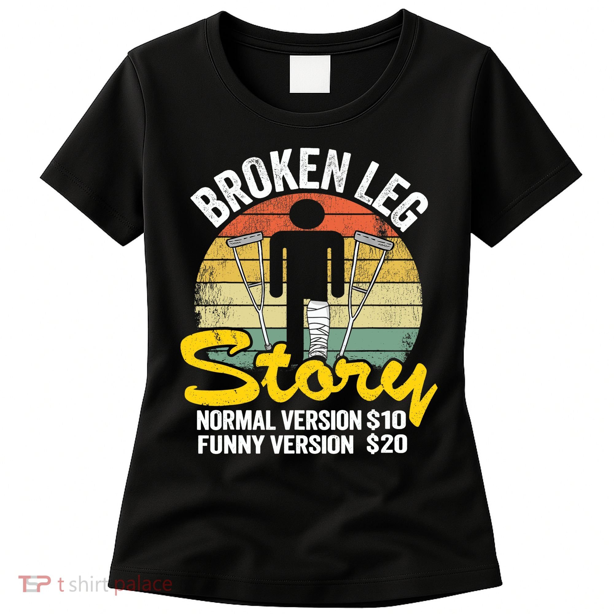 Injury Broken Leg Story Normal Version $10 Funny Version $20 Women's T-Shirt