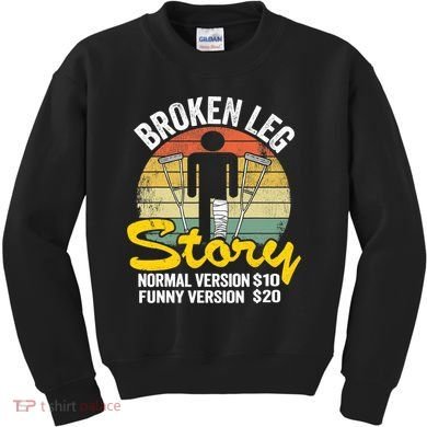 Injury Broken Leg Story Normal Version $10 Funny Version $20 Kids Sweatshirt