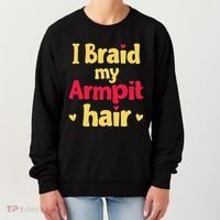 I Braid My Armpit Hair Funny Sarcastic Quote Women's Sweatshirt thumb 0