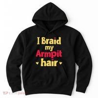 I Braid My Armpit Hair Funny Sarcastic Quote Hoodie thumb 0