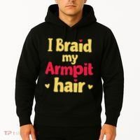 I Braid My Armpit Hair Funny Sarcastic Quote Hoodie thumb 2