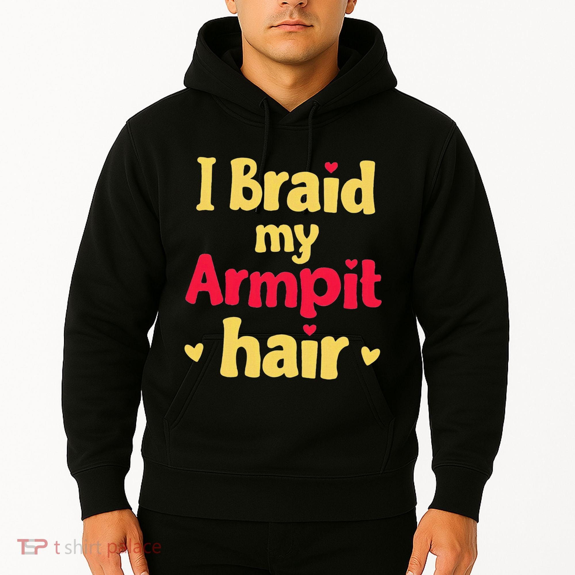 I Braid My Armpit Hair Funny Sarcastic Quote Hoodie