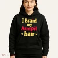 I Braid My Armpit Hair Funny Sarcastic Quote Hoodie thumb 5