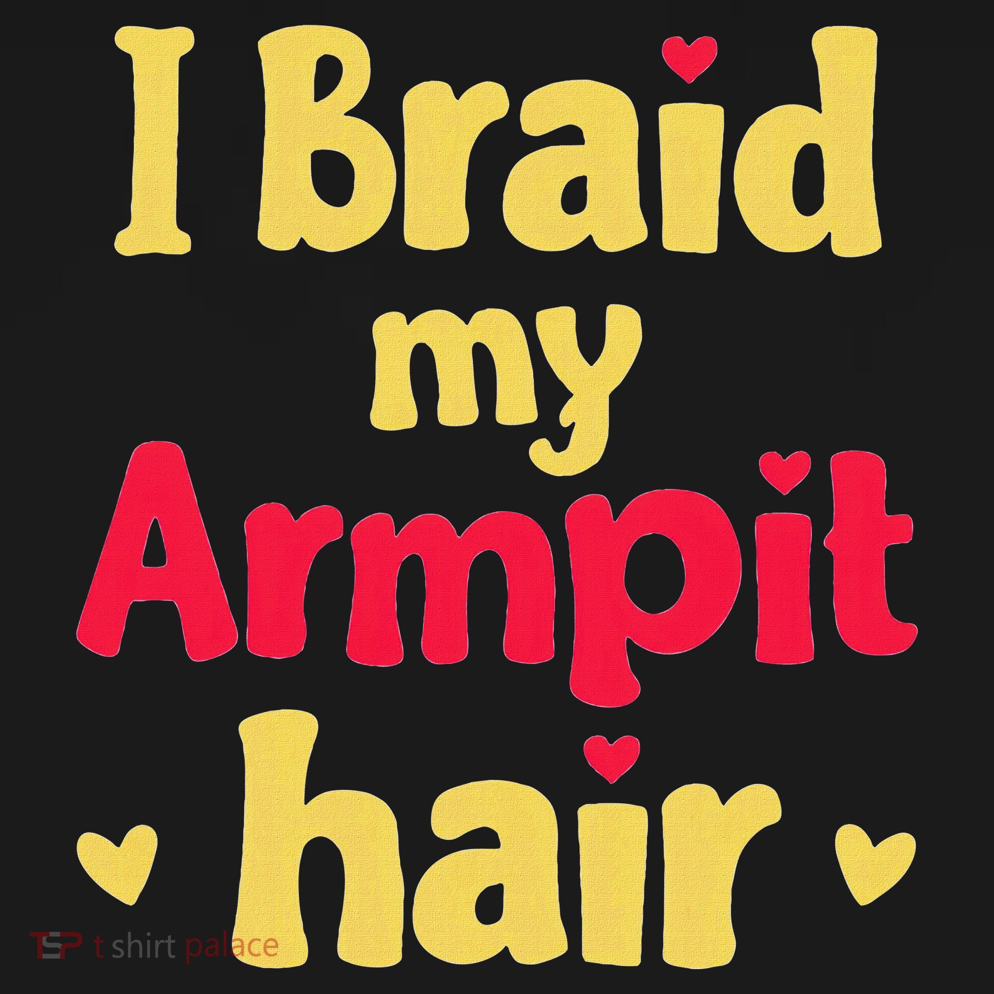 I Braid My Armpit Hair Funny Sarcastic Quote Hoodie