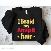 I Braid My Armpit Hair Funny Sarcastic Quote Sweatshirt thumb 2