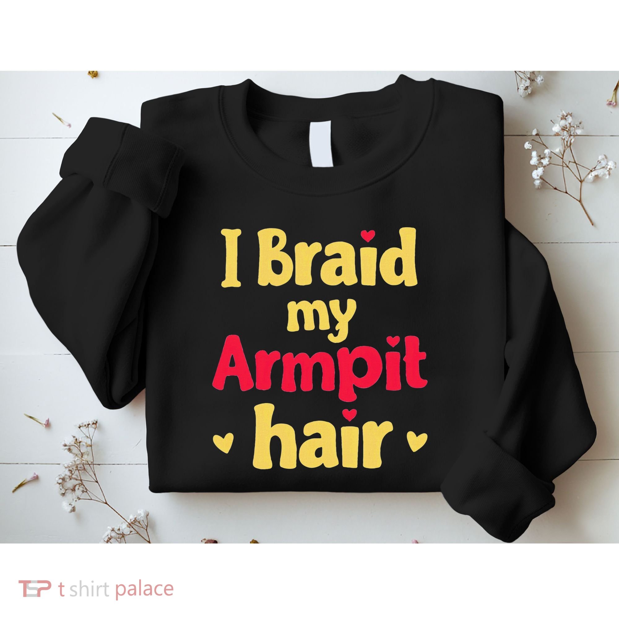 I Braid My Armpit Hair Funny Sarcastic Quote Sweatshirt
