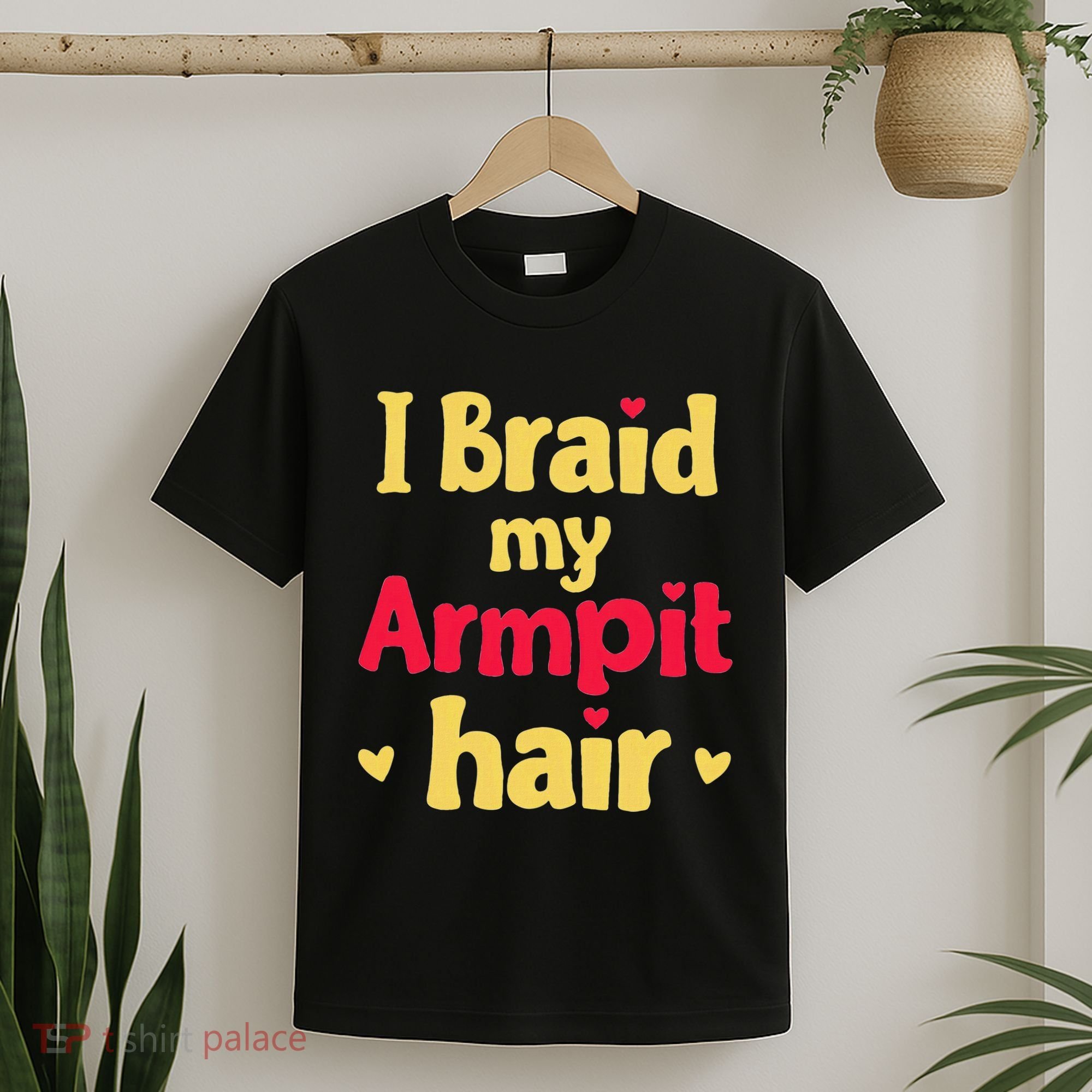 I Braid My Armpit Hair Funny Sarcastic Quote T-Shirt