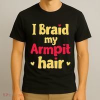I Braid My Armpit Hair Funny Sarcastic Quote T-Shirt thumb 3