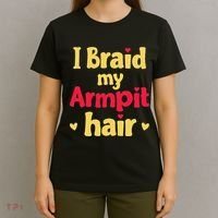 I Braid My Armpit Hair Funny Sarcastic Quote T-Shirt thumb 4
