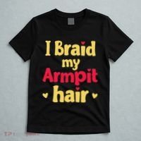 I Braid My Armpit Hair Funny Sarcastic Quote T-Shirt thumb 5