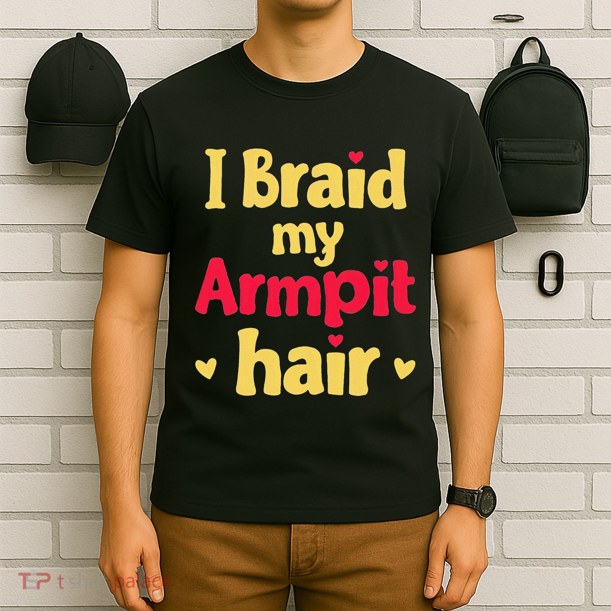 I Braid My Armpit Hair Funny Sarcastic Quote T-Shirt