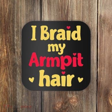 I Braid My Armpit Hair Funny Sarcastic Quote Coaster