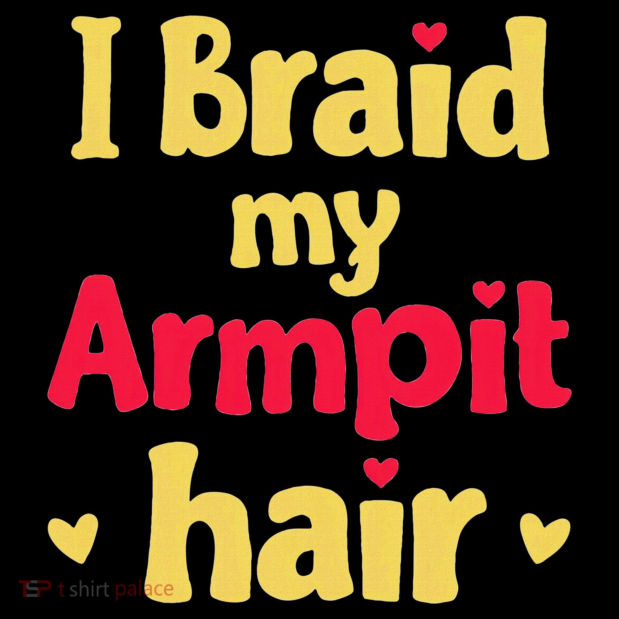 I Braid My Armpit Hair Funny Sarcastic Quote Women's Hoodie