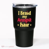 I Braid My Armpit Hair Funny Sarcastic Quote Tumbler thumb 0