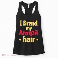 I Braid My Armpit Hair Funny Sarcastic Quote Women's Tank Top thumb 0