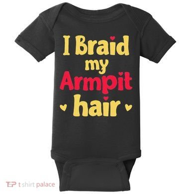 I Braid My Armpit Hair Funny Sarcastic Quote Baby Bodysuit