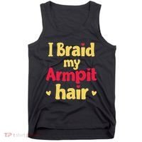 I Braid My Armpit Hair Funny Sarcastic Quote Tank Top thumb 0