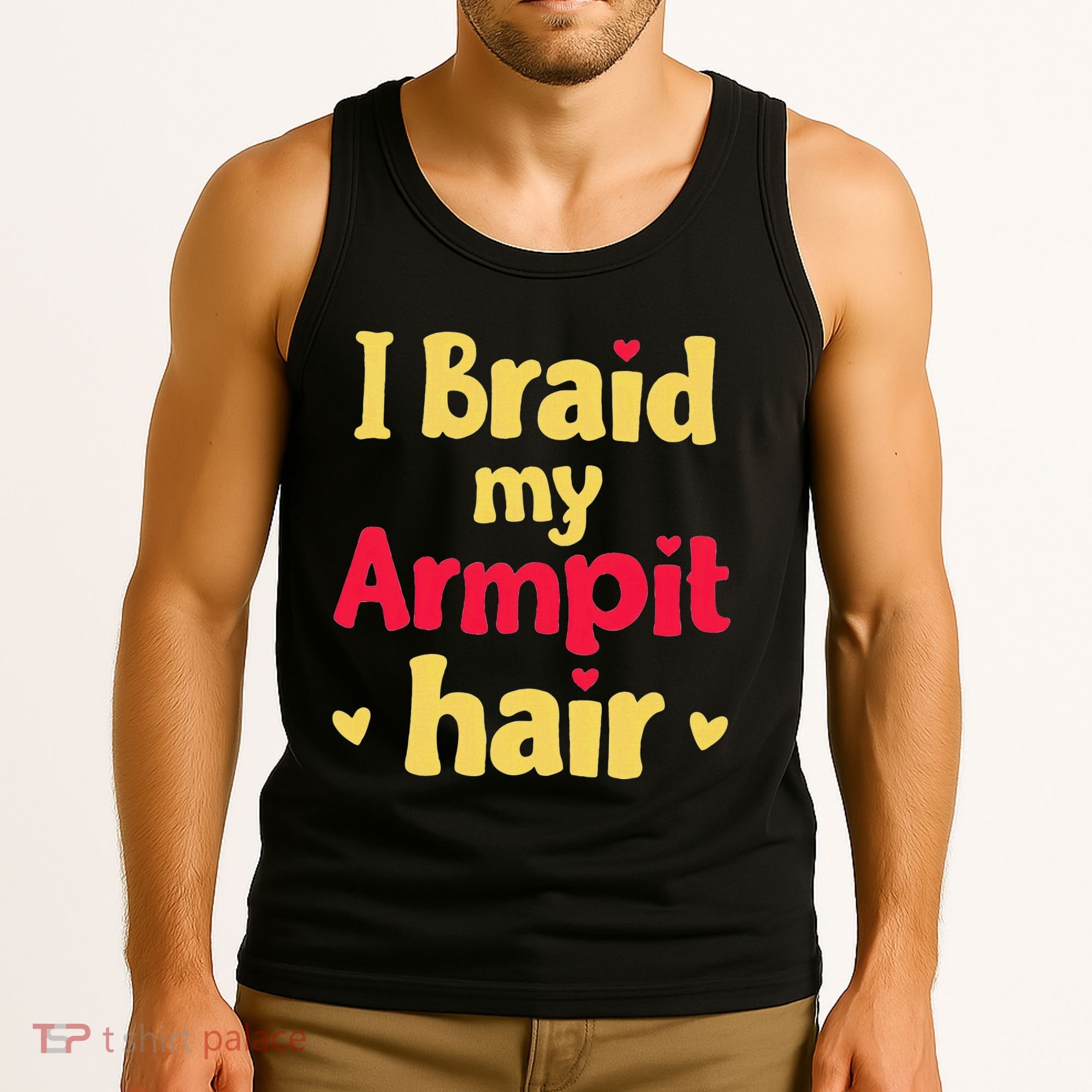 I Braid My Armpit Hair Funny Sarcastic Quote Tank Top
