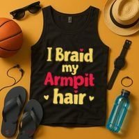 I Braid My Armpit Hair Funny Sarcastic Quote Tank Top thumb 4