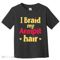 I Braid My Armpit Hair Funny Sarcastic Quote Toddler T-Shirt thumb 0